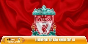 Liverpool Có Bao Nhiêu Cúp C1 – Thành Tích Đáng Tự Hào