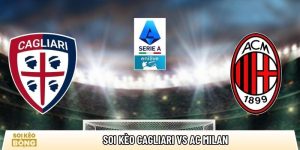 Soi kèo Cagliari vs AC Milan, 2h45 ngày 03/01 – Serie A